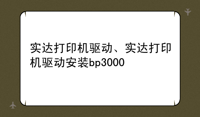 实达打印机驱动、实达打印机驱动安装bp3000