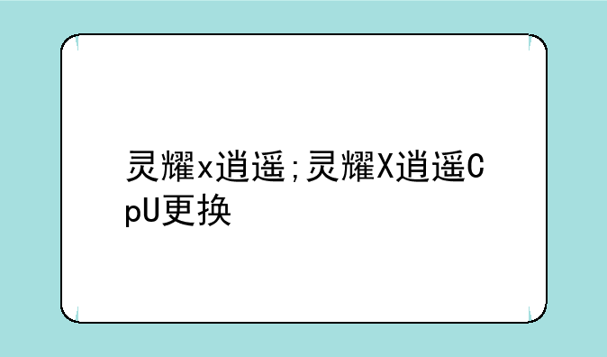 灵耀x逍遥;灵耀X逍遥CpU更换