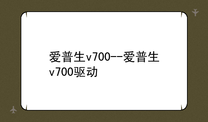 爱普生v700--爱普生v700驱动
