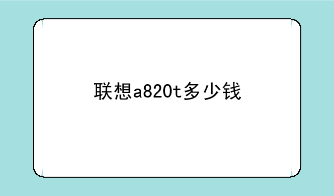 联想a820t多少钱