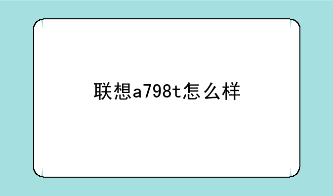 联想a798t怎么样