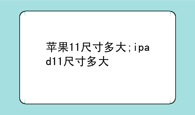 苹果11尺寸多大;ipad11尺寸多大