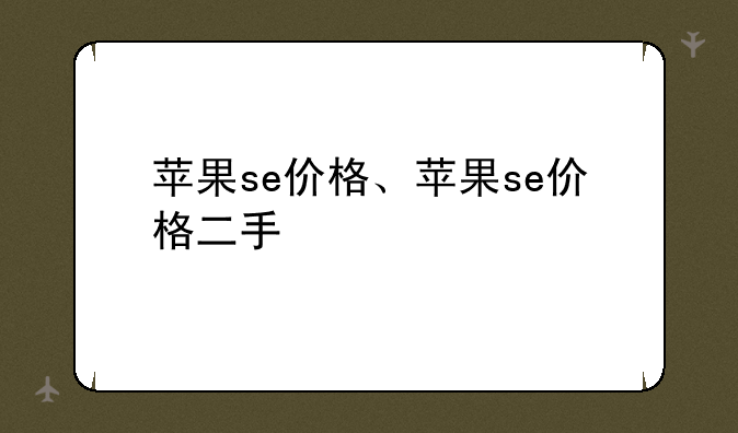 苹果se价格、苹果se价格二手