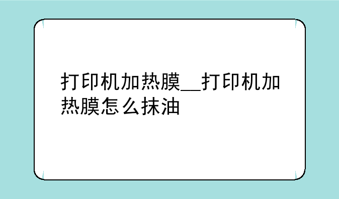 打印机加热膜__打印机加热膜怎么抹油