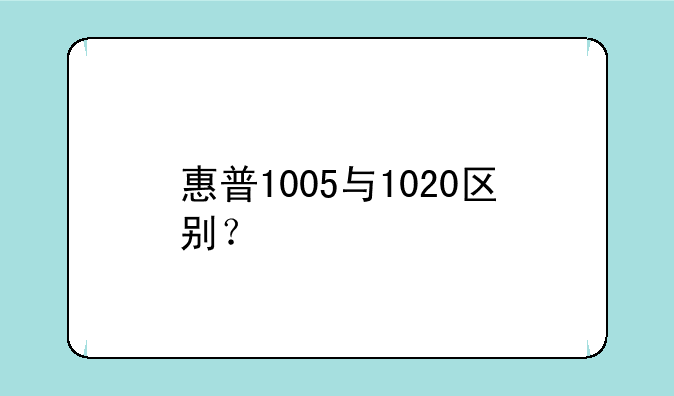 惠普1005与1020区别？