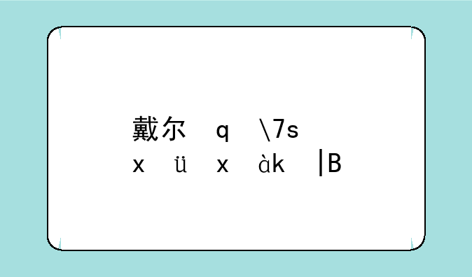 戴尔笔记本怎么样——戴尔笔记本怎么样关闭触摸屏