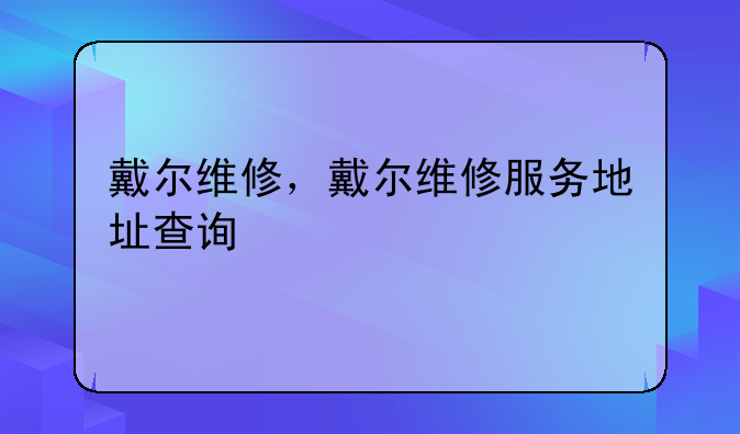 戴尔维修，戴尔维修服务地址查询