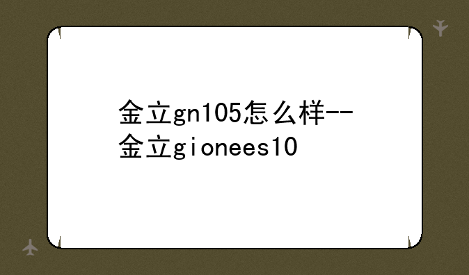 金立gn105怎么样--金立gionees10