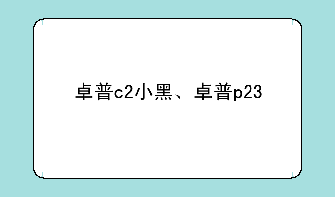 卓普c2小黑、卓普p23