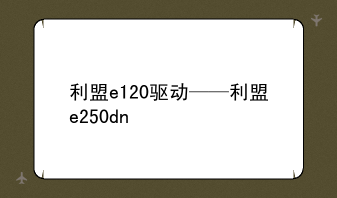 利盟e120驱动——利盟e250dn