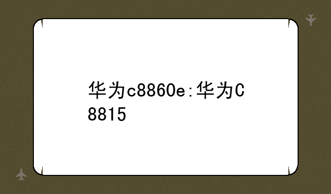 华为c8860e:华为C8815