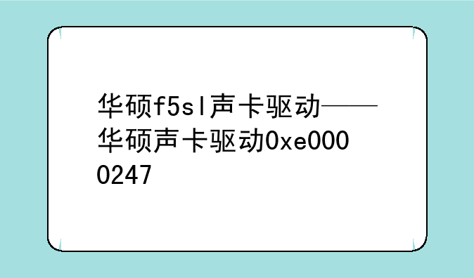 华硕f5sl声卡驱动——华硕声卡驱动0xe0000247