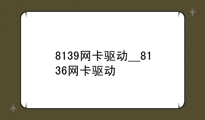 8139网卡驱动__8136网卡驱动