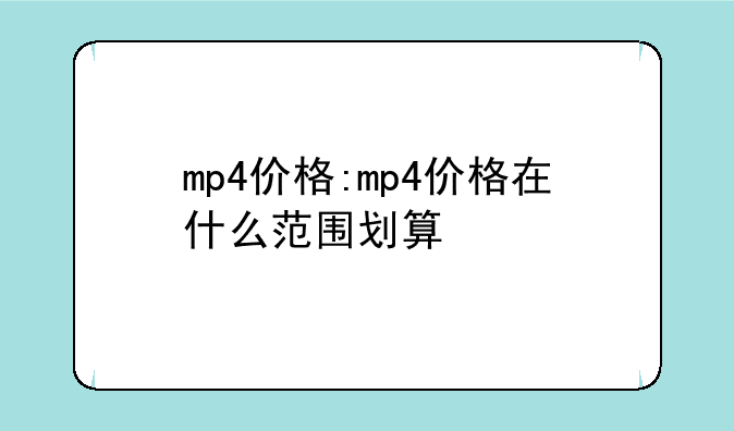 mp4价格:mp4价格在什么范围划算
