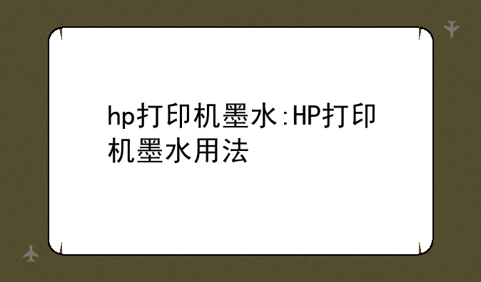 hp打印机墨水:HP打印机墨水用法