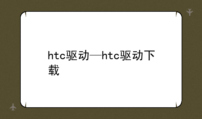 htc驱动—htc驱动下载