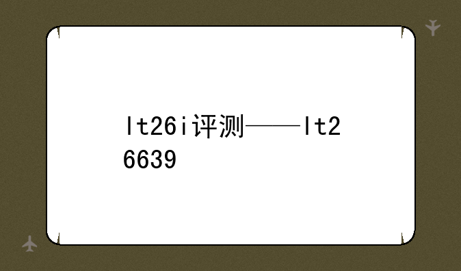 lt26i评测——lt26639