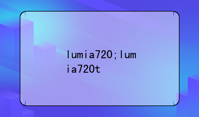 lumia720;lumia720t