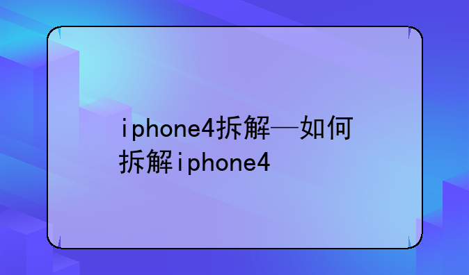 iphone4拆解—如何拆解iphone4