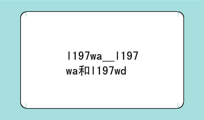 l197wa__l197wa和l197wd