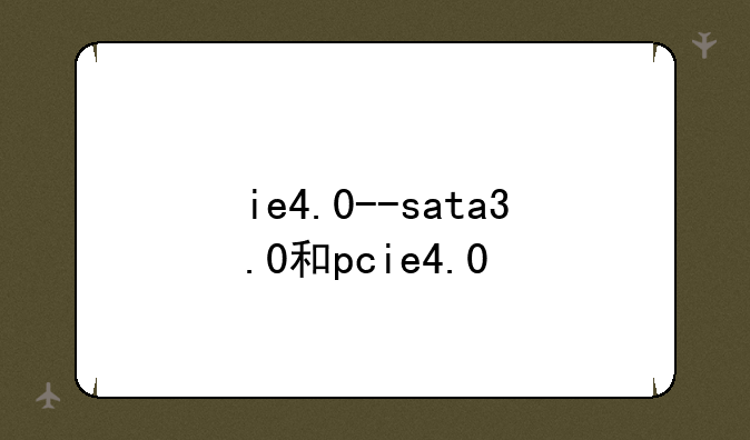 ie4.0--sata3.0和pcie4.0