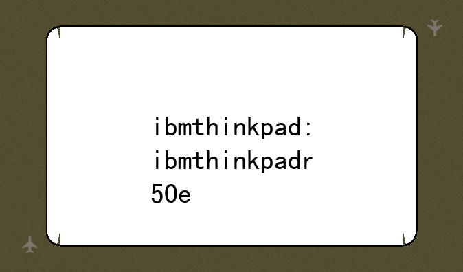ibmthinkpad:ibmthinkpadr50e